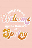 You are as welcome as the flowers of spring (Printable Poster)