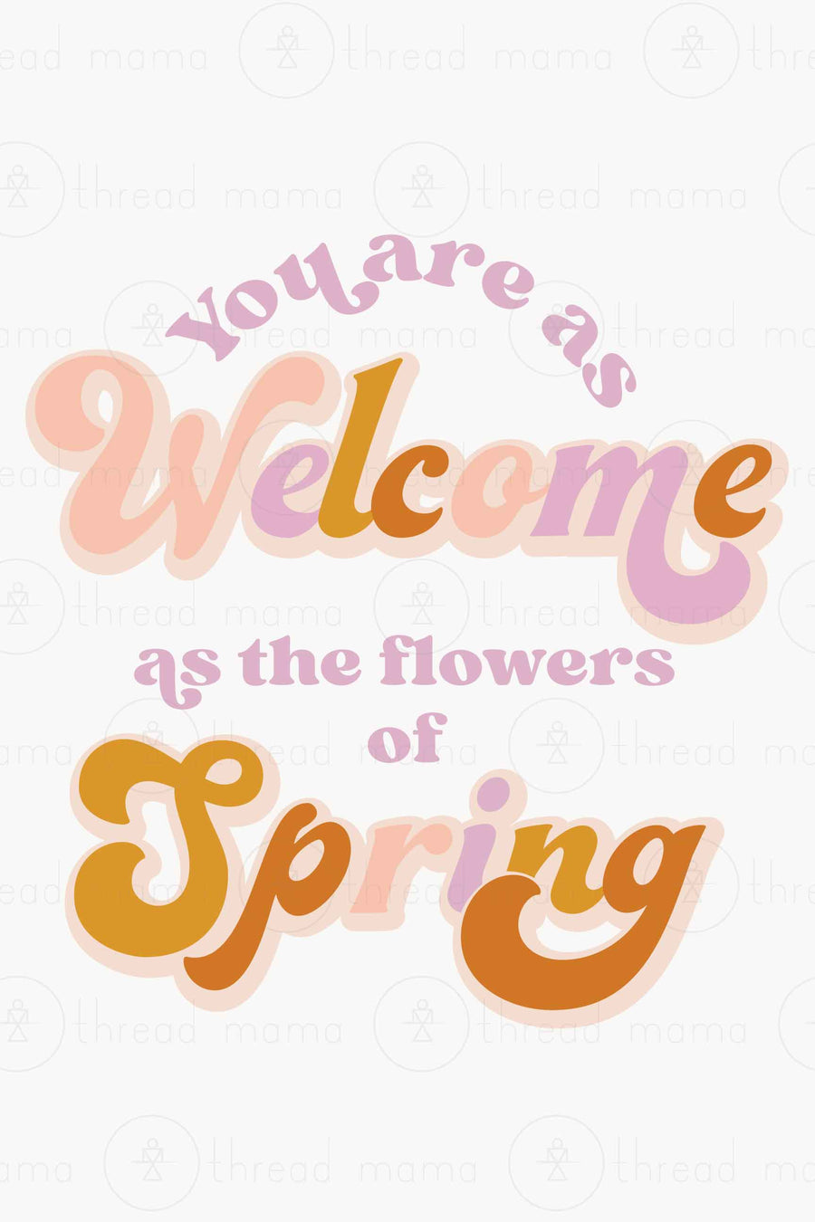 You are as welcome as the flowers of spring (Printable Poster)