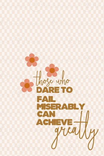 Those Who Dare to Fail Miserably, Can Achieve Greatly
