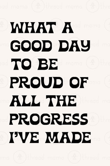 It's a Good Day to be Proud of All the Progress I've Made