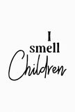 I Smell Children (Printable Poster)