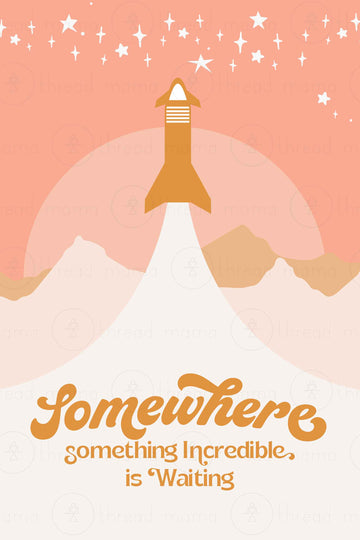 Somewhere, something incredible is waiting. (Printable Poster)