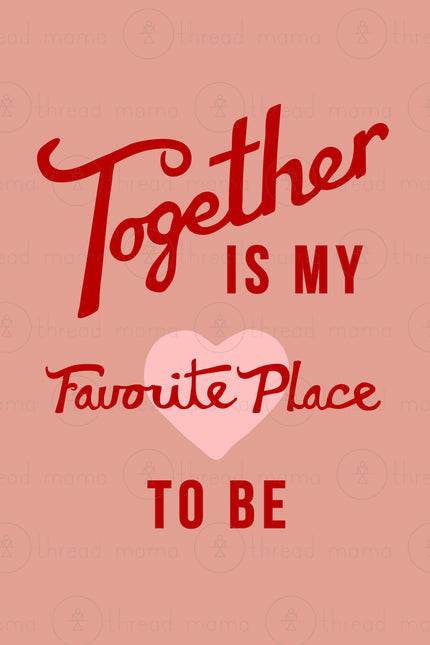 Together is my Favorite Place to be