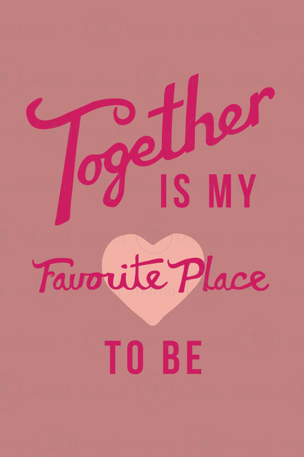 Together is my Favorite Place to be