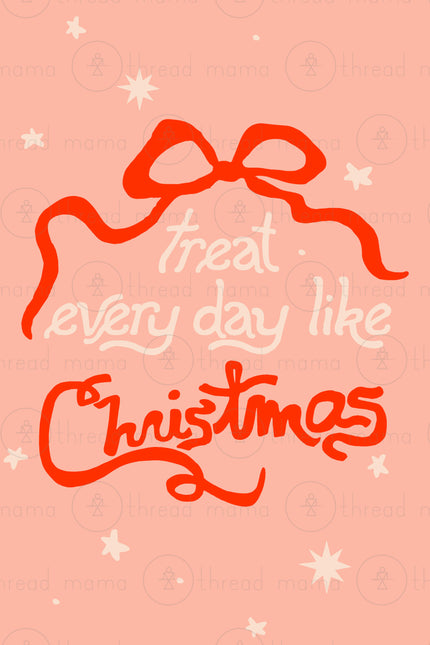 Treat Every Day Like Christmas