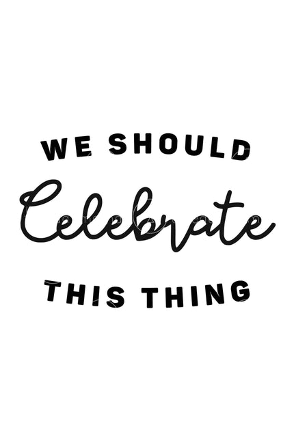 We Should Celebrate (Printable Poster)